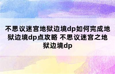 不思议迷宫地狱边境dp如何完成地狱边境dp点攻略 不思议迷宫之地狱边境dp